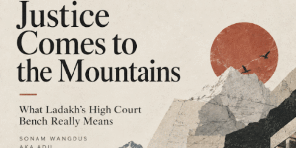 Justice Comes to the Mountains: What Ladakh’s High Court Bench Really Means